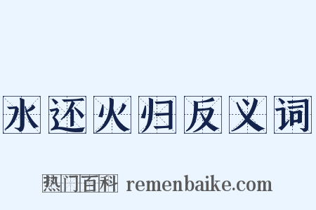 水还火归反义词是什么意思的图片